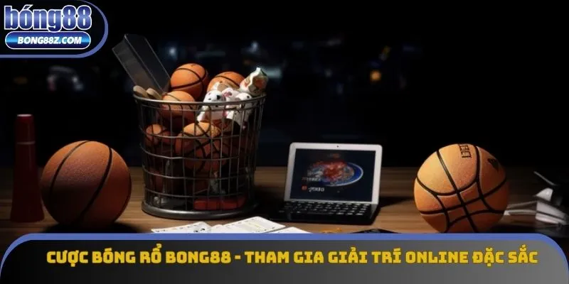 Cược Bóng Rổ Bong88 - Tham Gia Giải Trí Online Đặc Sắc